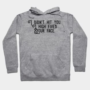 I didn't hit you I high fived your face Hoodie